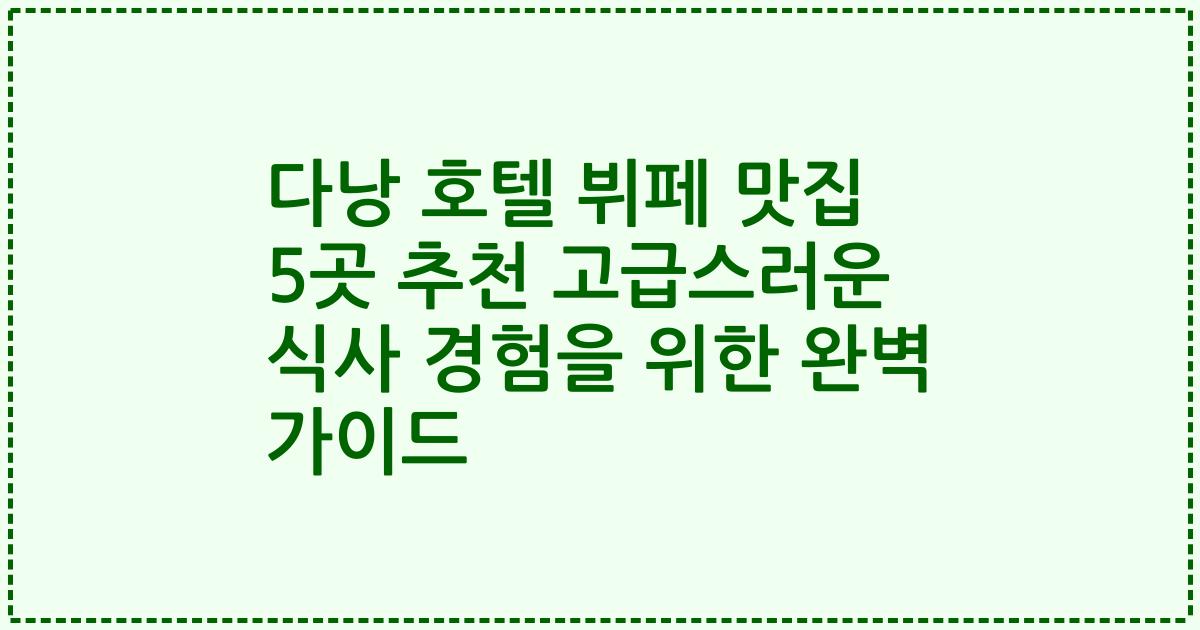 다낭 호텔 뷔페 맛집 5곳 추천 고급스러운 식사 경험을 위한 완벽 가이드