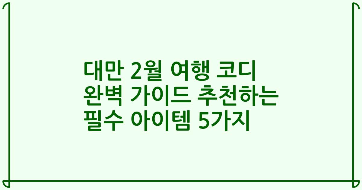 대만 2월 여행 코디 완벽 가이드 추천하는 필수 아이템 5가지