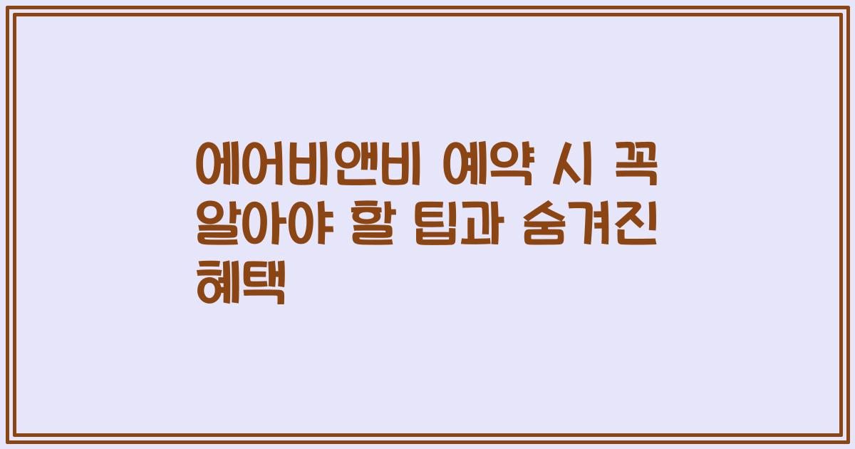 에어비앤비 예약 시 꼭 알아야 할 팁과 숨겨진 혜택