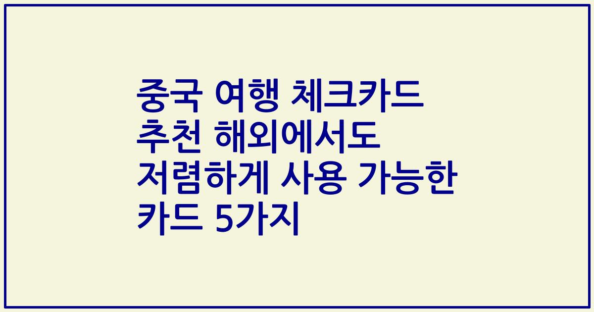 중국 여행 체크카드 추천 해외에서도 저렴하게 사용 가능한 카드 5가지