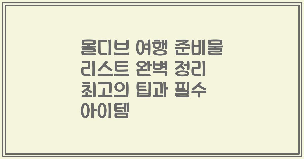 몰디브 여행 준비물 리스트 완벽 정리 최고의 팁과 필수 아이템