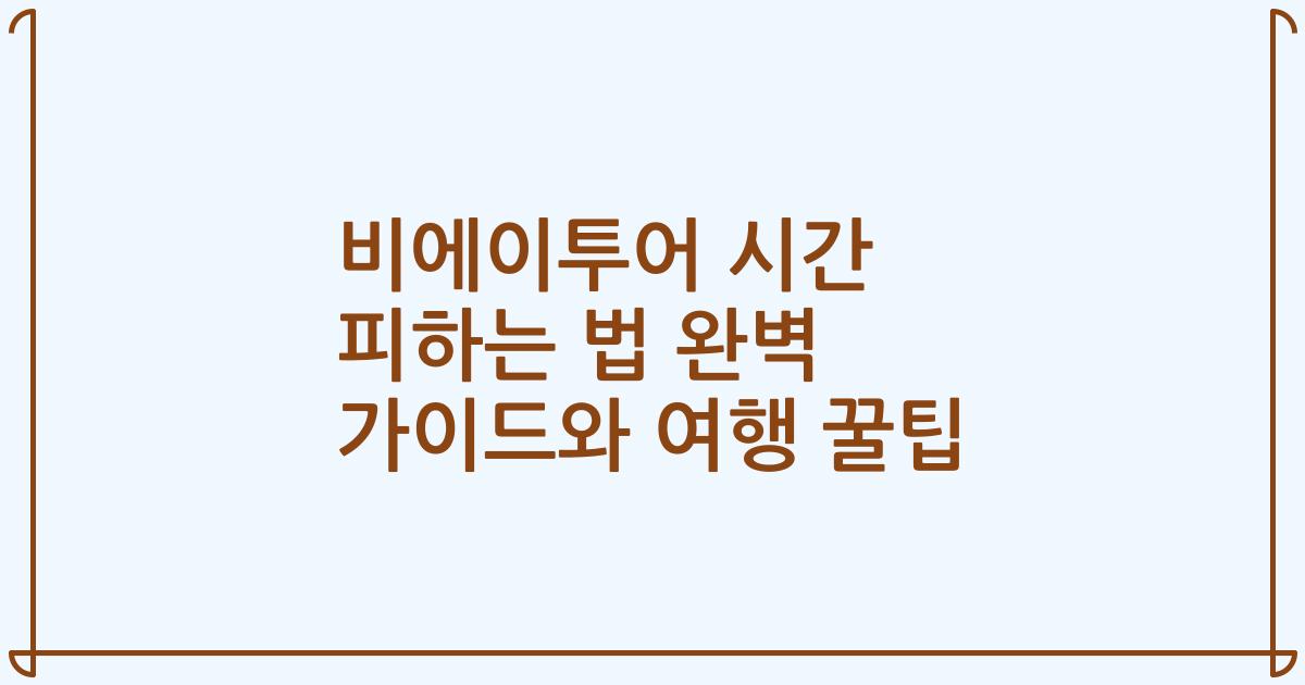 비에이투어 시간 피하는 법 완벽 가이드와 여행 꿀팁