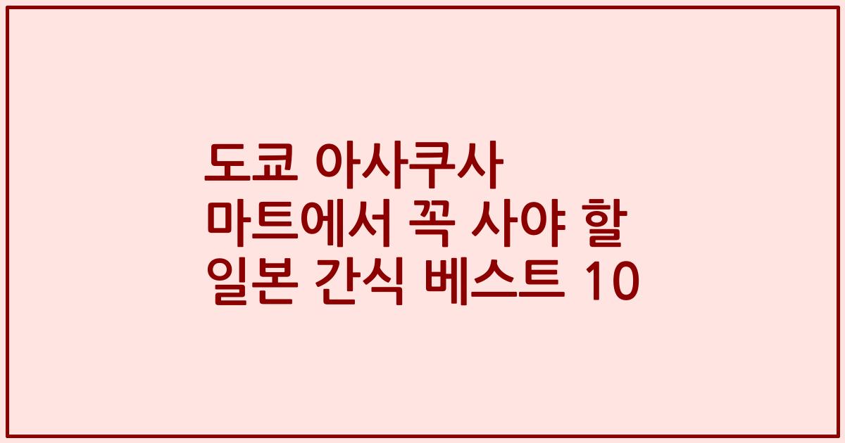 도쿄 아사쿠사 마트에서 꼭 사야 할 일본 간식 베스트 10