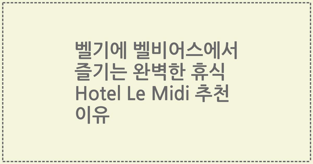 벨기에 벨비어스에서 즐기는 완벽한 휴식 Hotel Le Midi 추천 이유