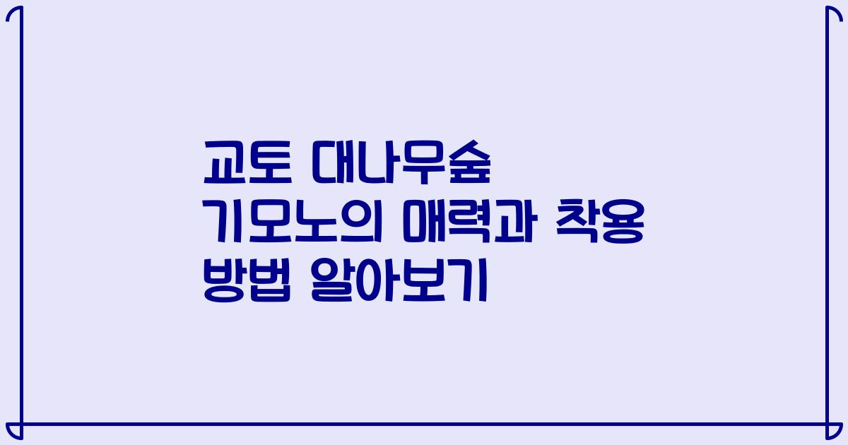 교토 대나무숲 기모노의 매력과 착용 방법 알아보기