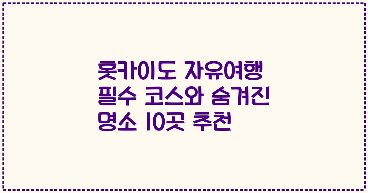 홋카이도 자유여행 필수 코스와 숨겨진 명소 10곳 추천