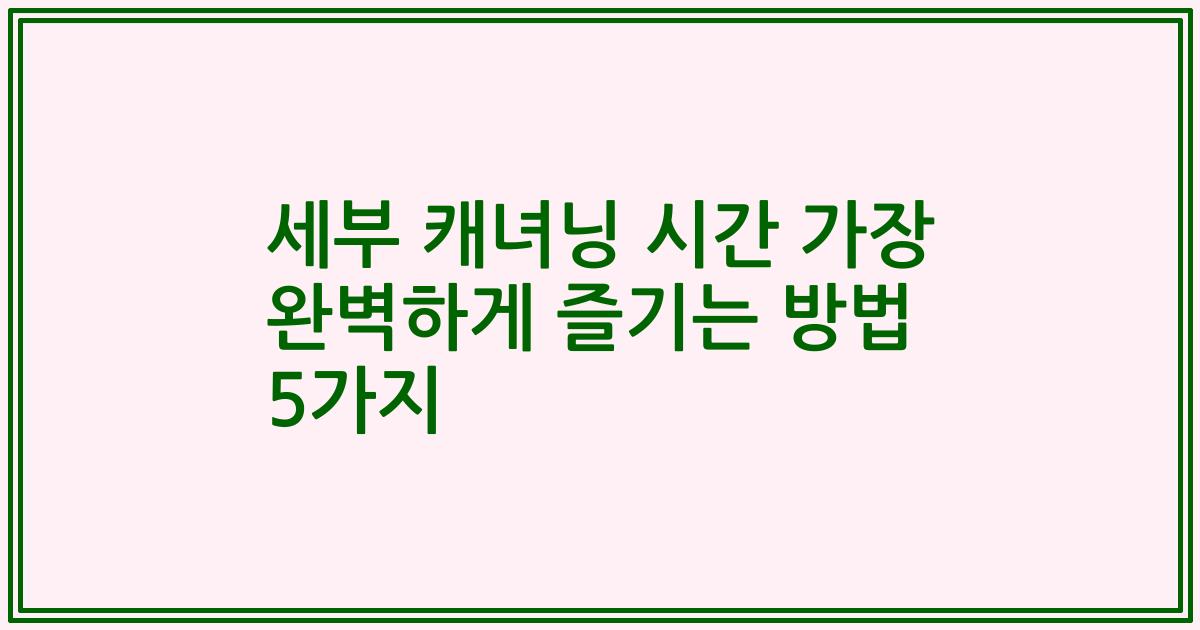 세부 캐녀닝 시간 가장 완벽하게 즐기는 방법 5가지