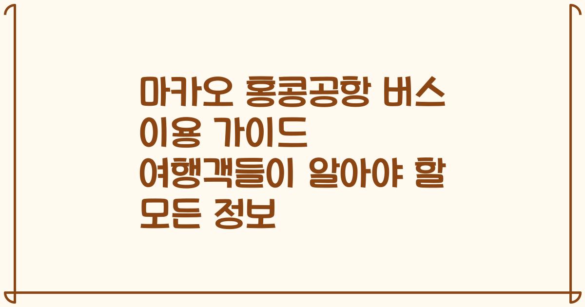 마카오 홍콩공항 버스 이용 가이드 여행객들이 알아야 할 모든 정보