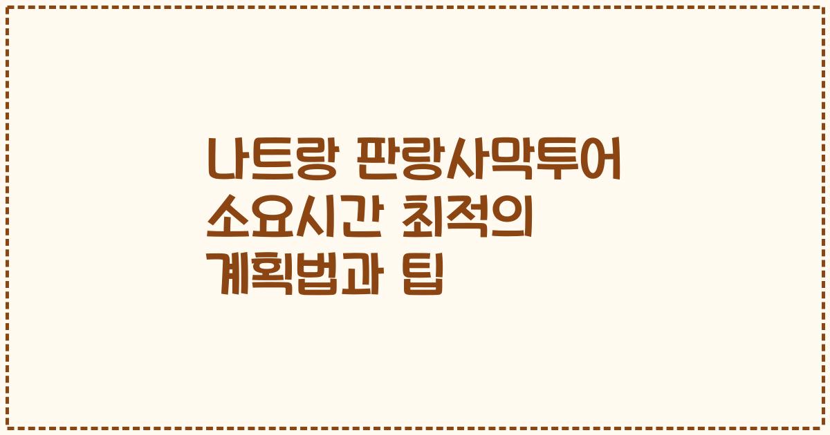 나트랑 판랑사막투어 소요시간 최적의 계획법과 팁