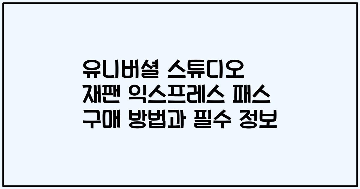 유니버셜 스튜디오 재팬 익스프레스 패스 구매 방법과 필수 정보
