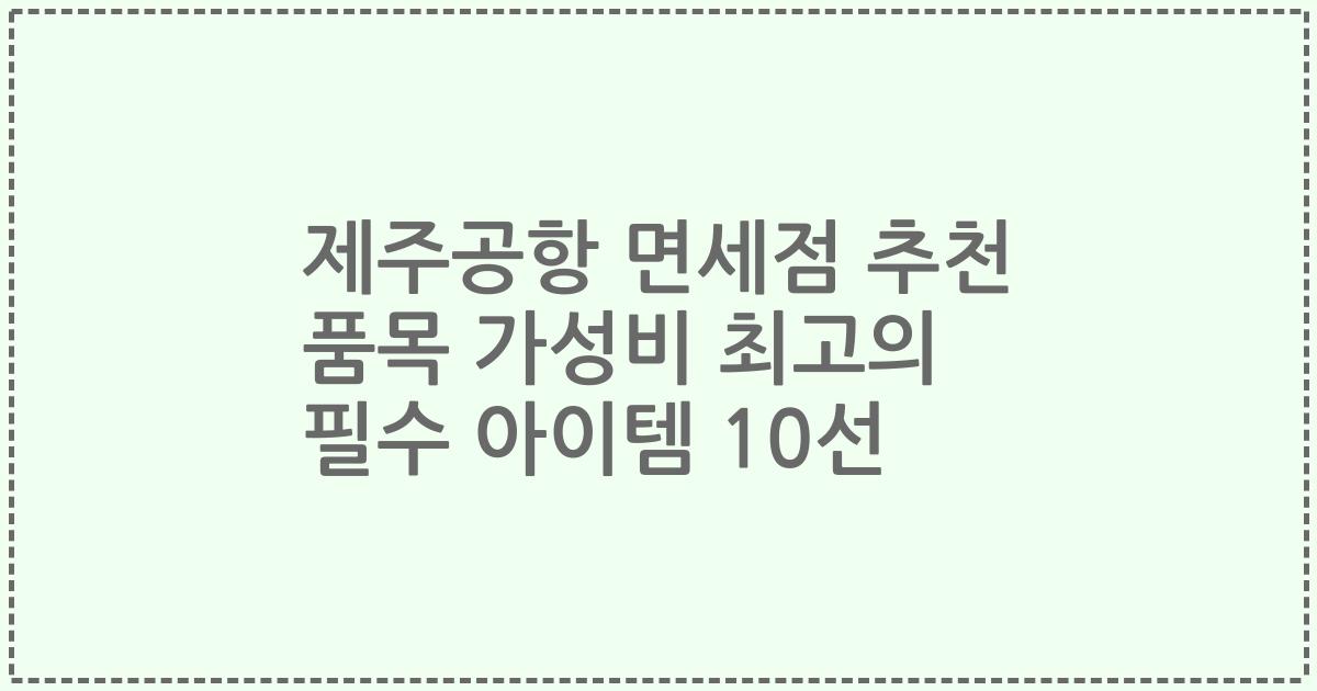 제주공항 면세점 추천 품목 가성비 최고의 필수 아이템 10선