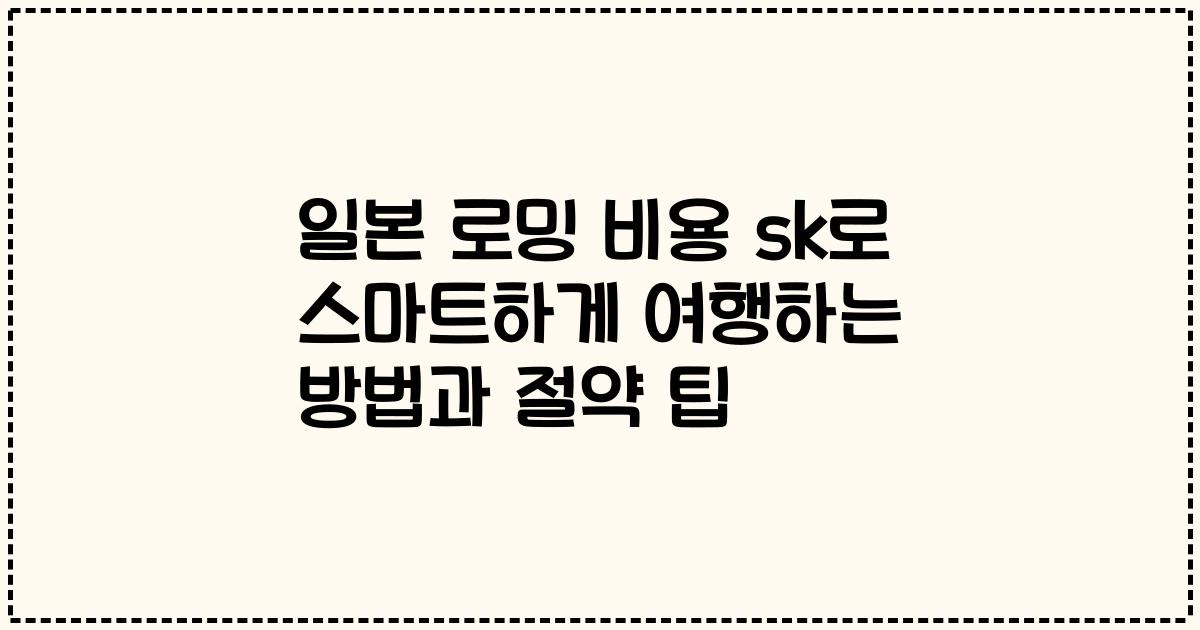 일본 로밍 비용 sk로 스마트하게 여행하는 방법과 절약 팁