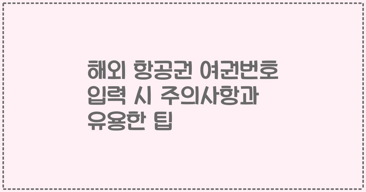 해외 항공권 여권번호 입력 시 주의사항과 유용한 팁