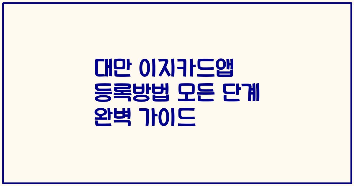 대만 이지카드앱 등록방법 모든 단계 완벽 가이드