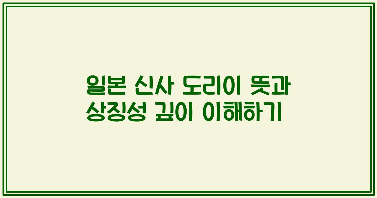 일본 신사 도리이 뜻과 상징성 깊이 이해하기