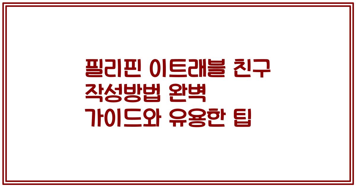 필리핀 이트래블 친구 작성방법 완벽 가이드와 유용한 팁