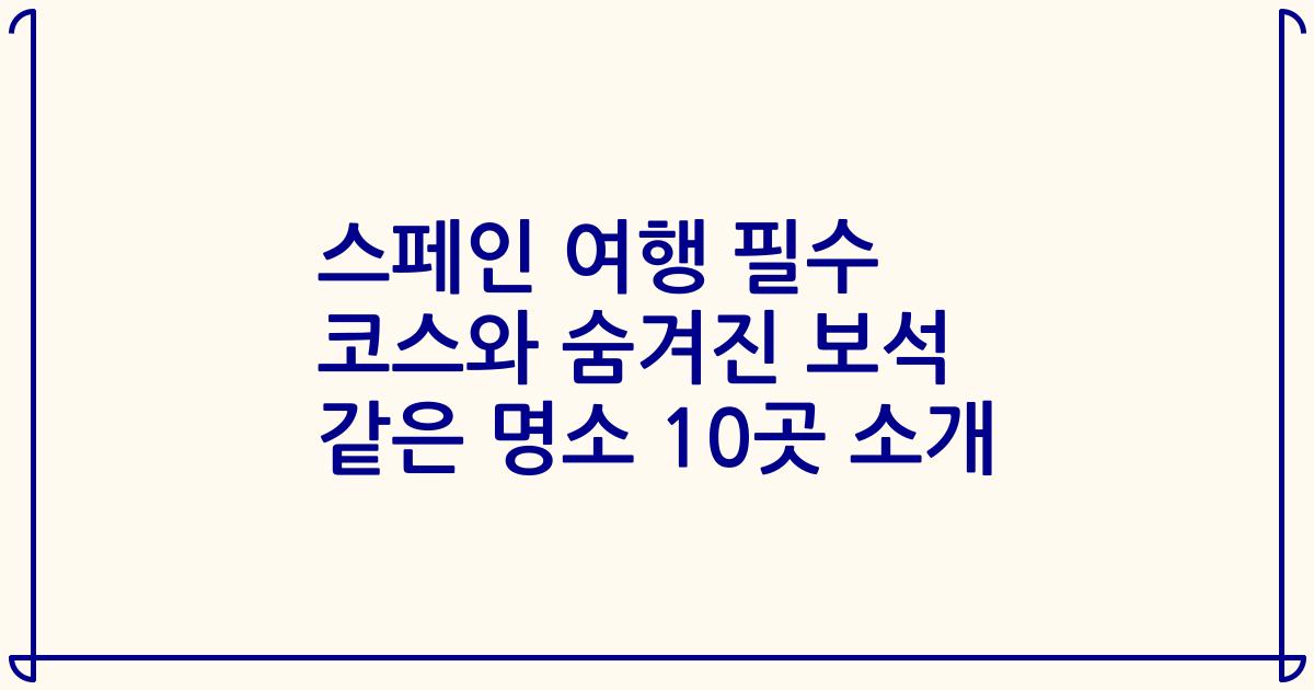 스페인 여행 필수 코스와 숨겨진 보석 같은 명소 10곳 소개