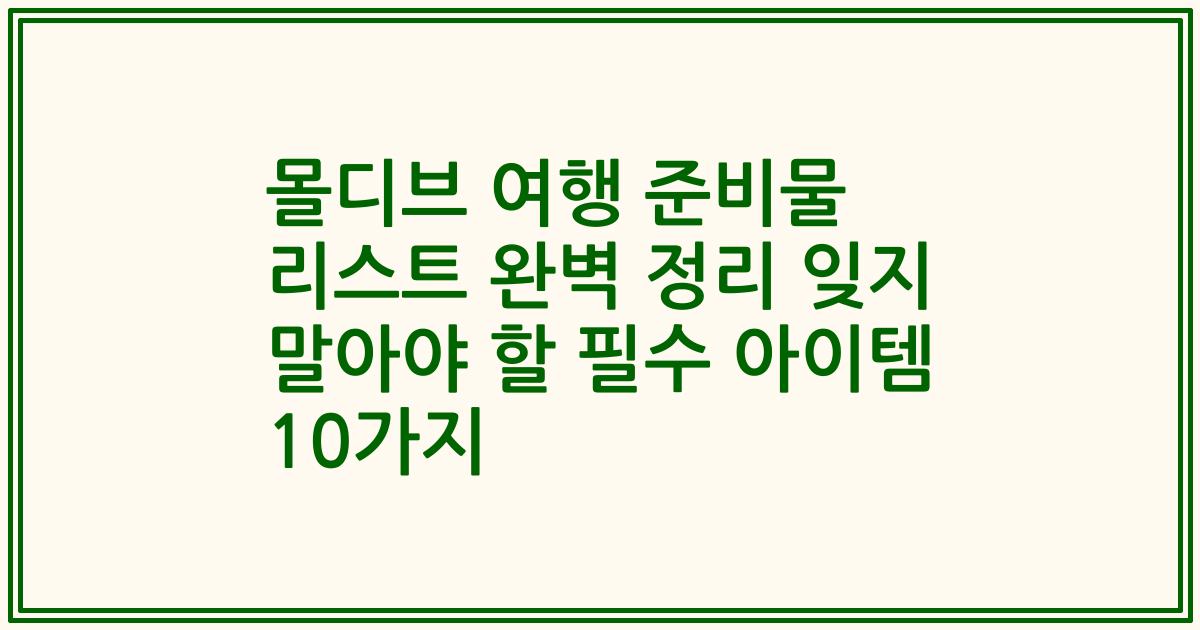 몰디브 여행 준비물 리스트 완벽 정리 잊지 말아야 할 필수 아이템 10가지
