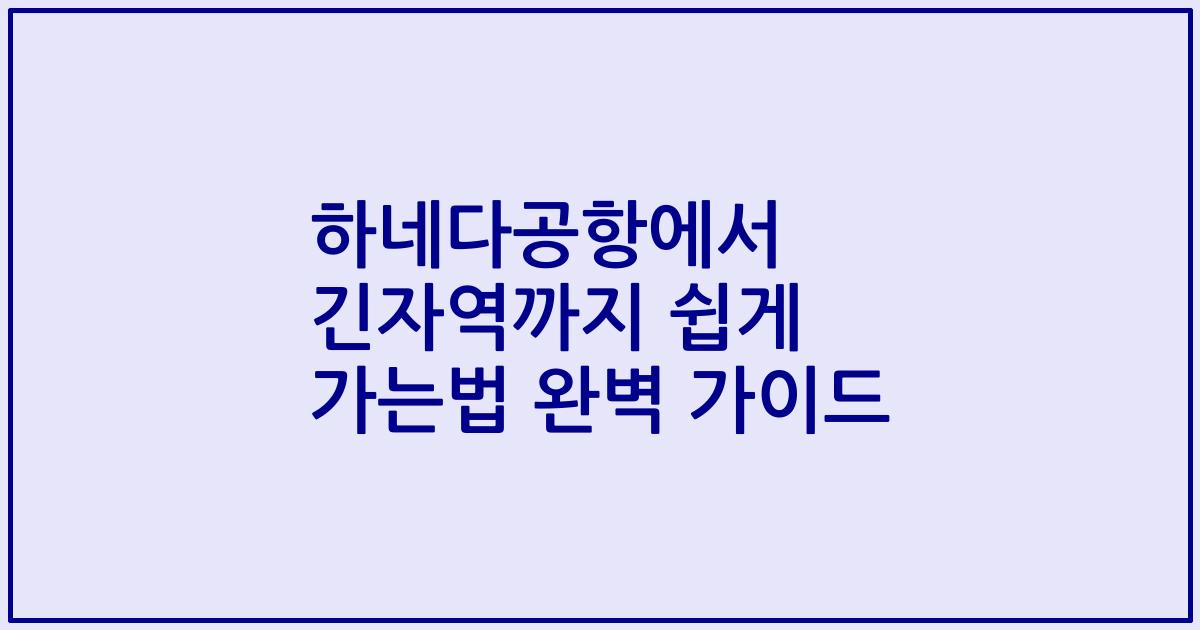 하네다공항에서 긴자역까지 쉽게 가는법 완벽 가이드