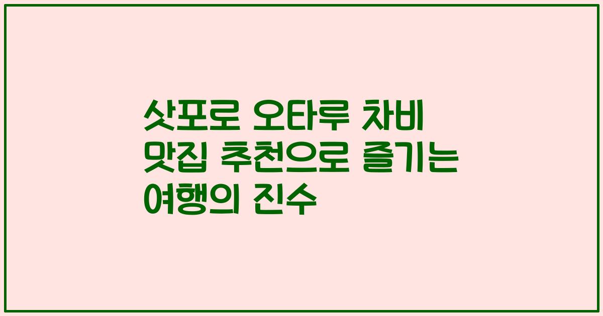 삿포로 오타루 차비 맛집 추천으로 즐기는 여행의 진수