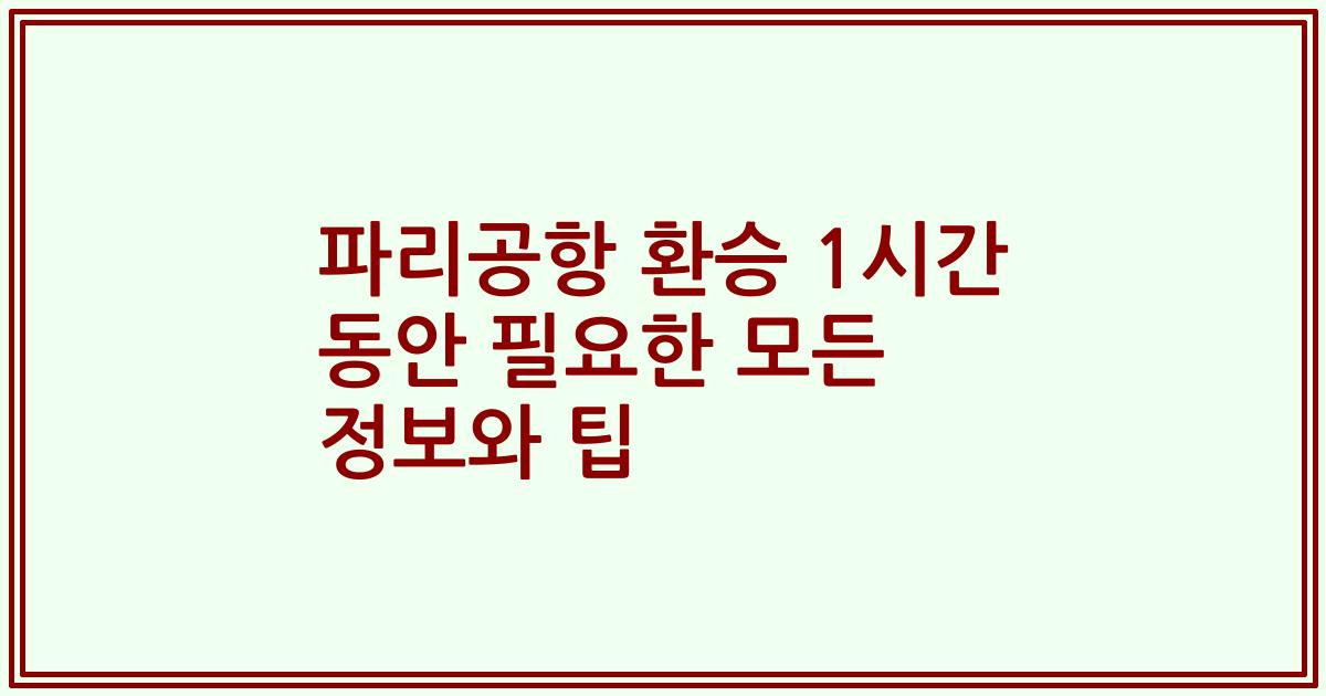 파리공항 환승 1시간 동안 필요한 모든 정보와 팁