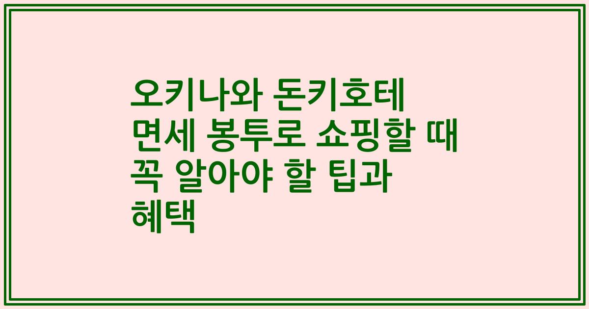 오키나와 돈키호테 면세 봉투로 쇼핑할 때 꼭 알아야 할 팁과 혜택