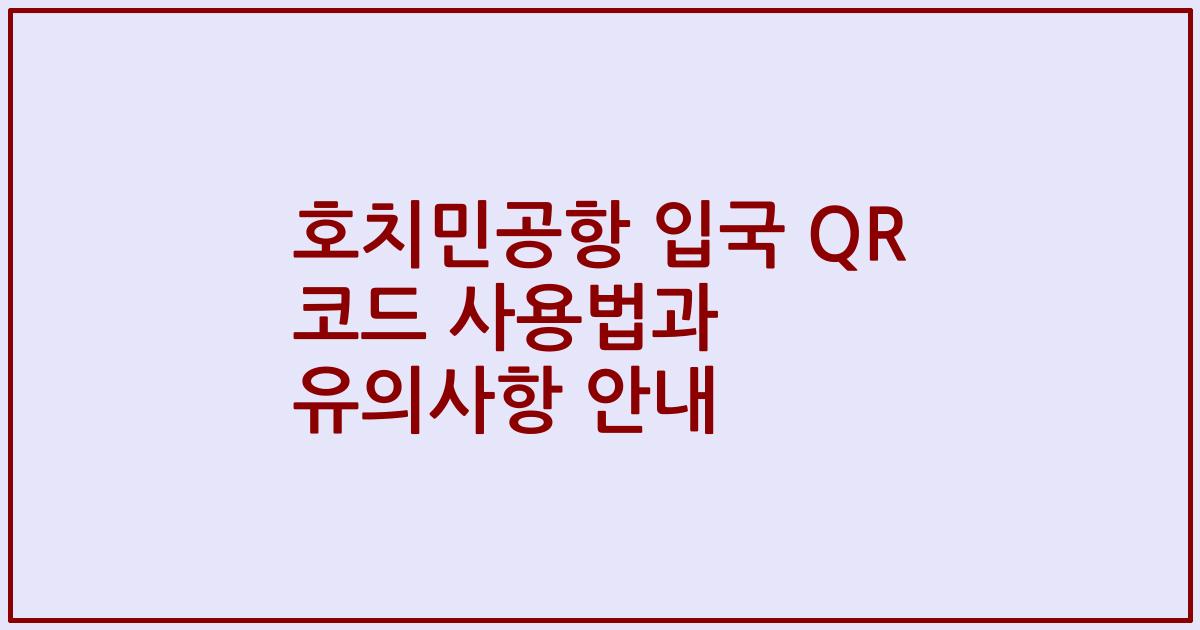 호치민공항 입국 QR 코드 사용법과 유의사항 안내