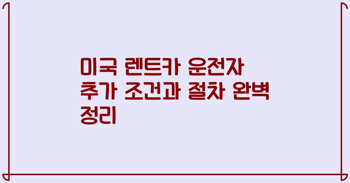 미국 렌트카 운전자 추가 조건과 절차 완벽 정리