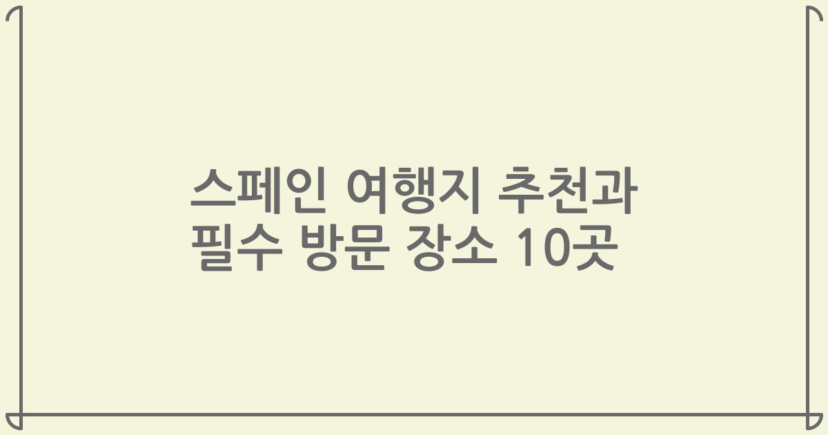 스페인 여행지 추천과 필수 방문 장소 10곳