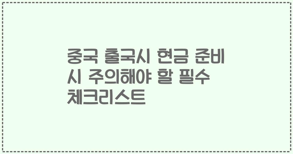 중국 출국시 현금 준비 시 주의해야 할 필수 체크리스트