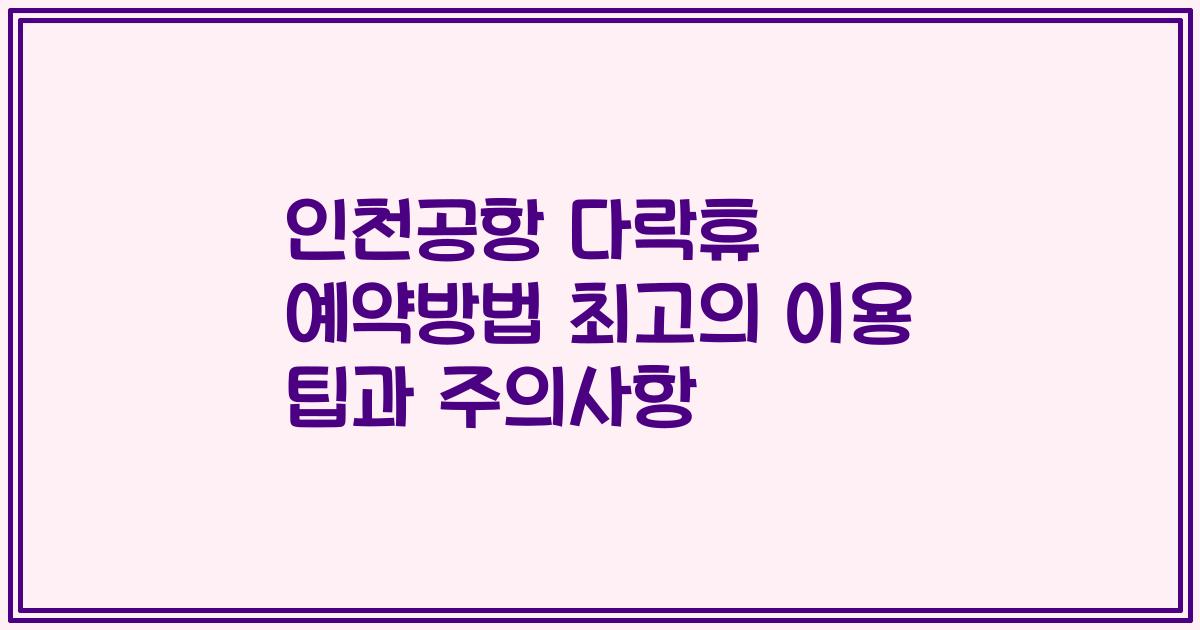 인천공항 다락휴 예약방법 최고의 이용 팁과 주의사항