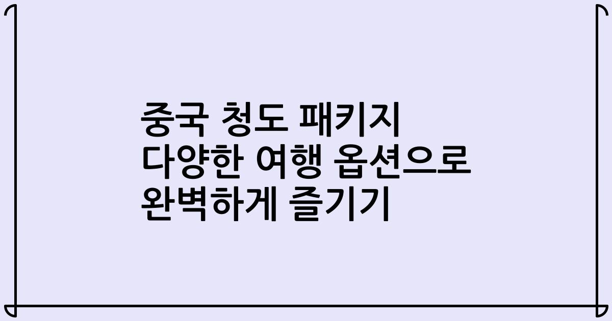 중국 청도 패키지 다양한 여행 옵션으로 완벽하게 즐기기