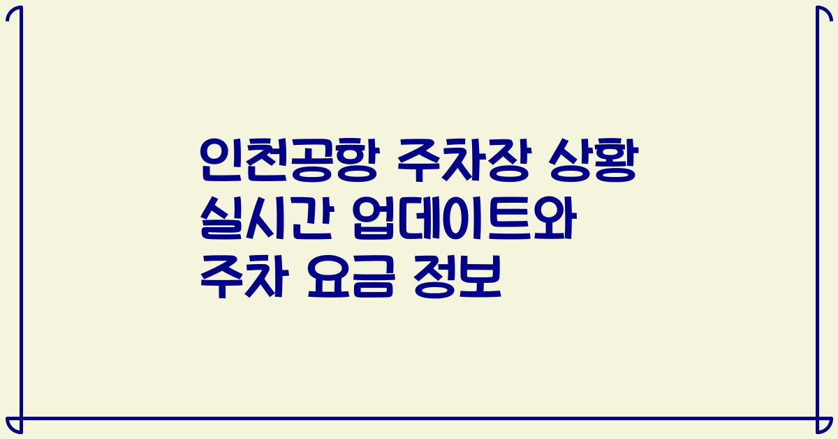 인천공항 주차장 상황 실시간 업데이트와 주차 요금 정보