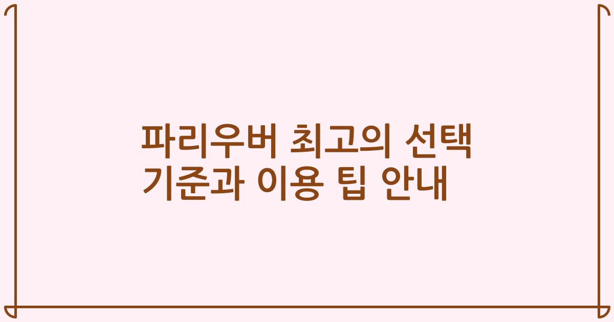 파리우버 최고의 선택 기준과 이용 팁 안내
