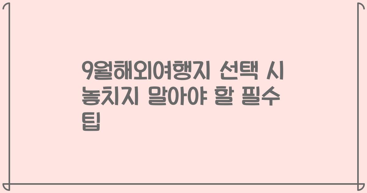 9월해외여행지 선택 시 놓치지 말아야 할 필수 팁