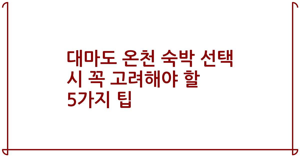 대마도 온천 숙박 선택 시 꼭 고려해야 할 5가지 팁