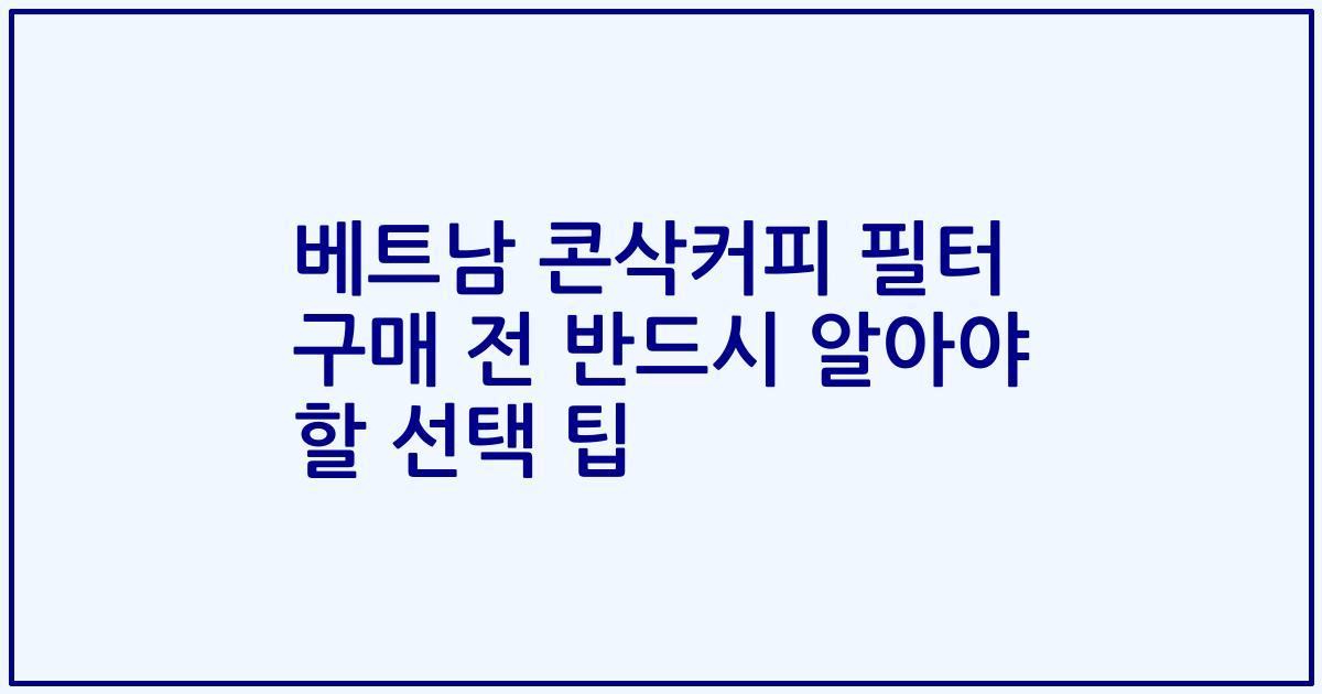 베트남 콘삭커피 필터 구매 전 반드시 알아야 할 선택 팁