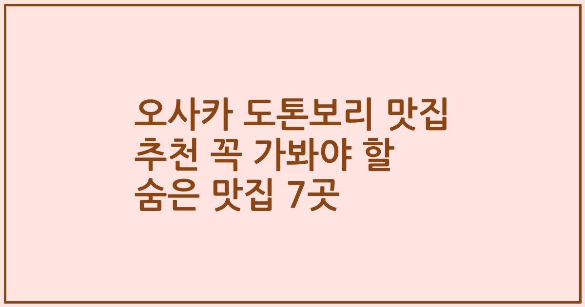 오사카 도톤보리 맛집 추천 꼭 가봐야 할 숨은 맛집 7곳