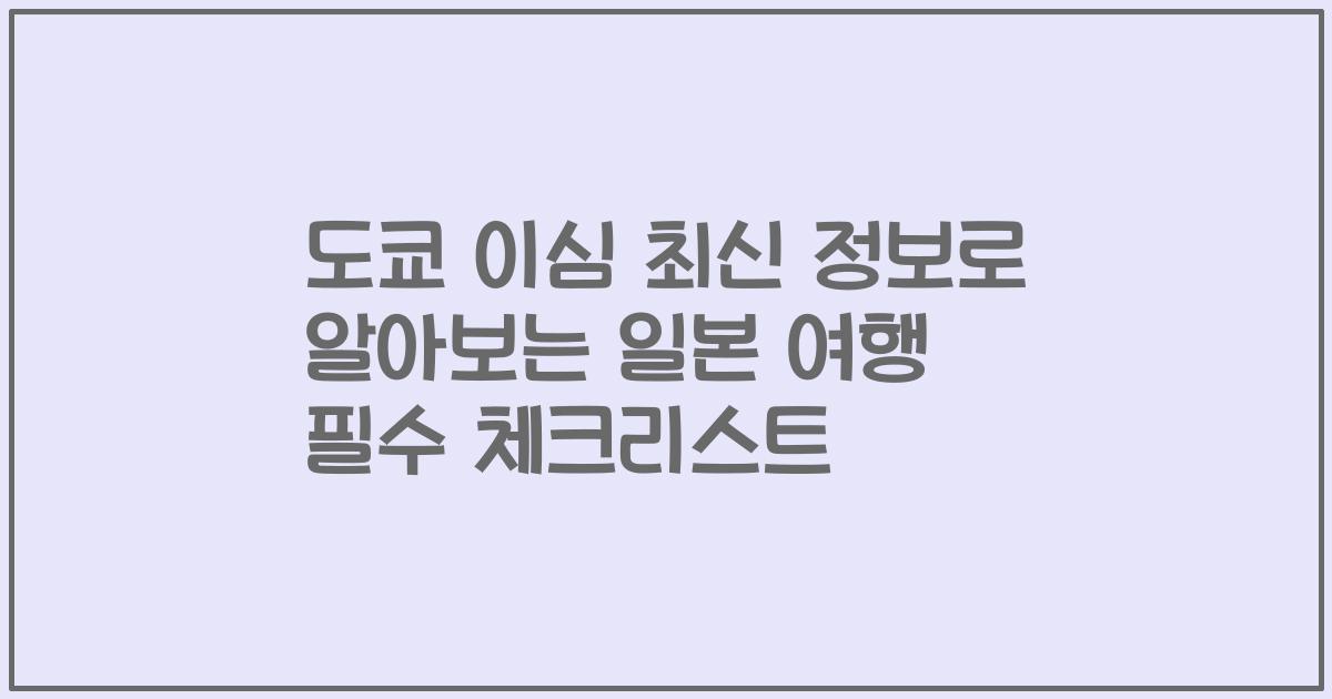 도쿄 이심 최신 정보로 알아보는 일본 여행 필수 체크리스트