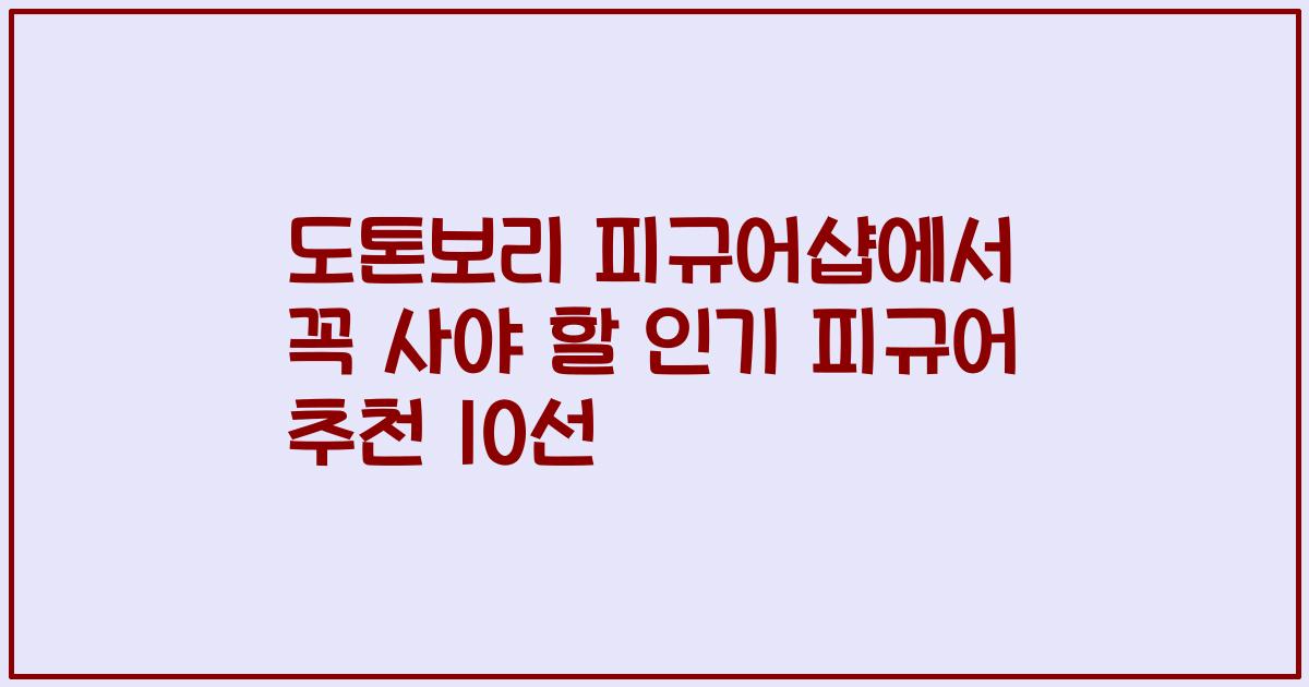 도톤보리 피규어샵에서 꼭 사야 할 인기 피규어 추천 10선