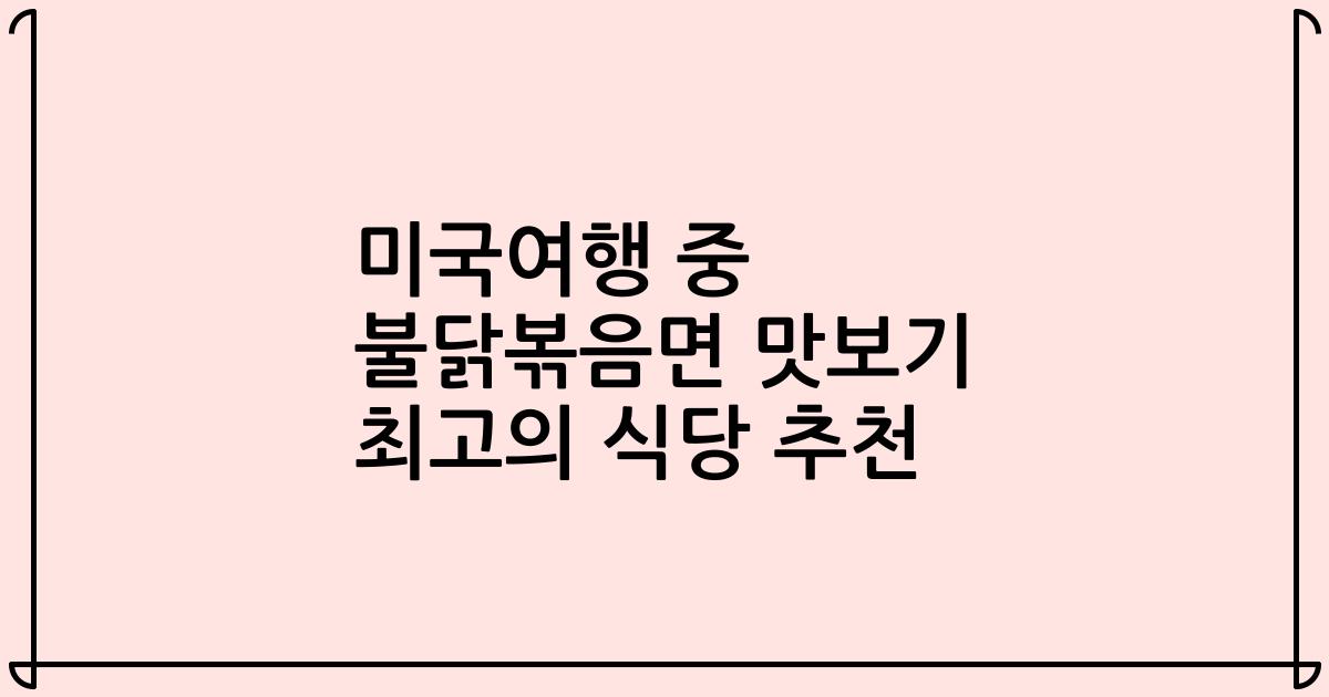 미국여행 중 불닭볶음면 맛보기 최고의 식당 추천