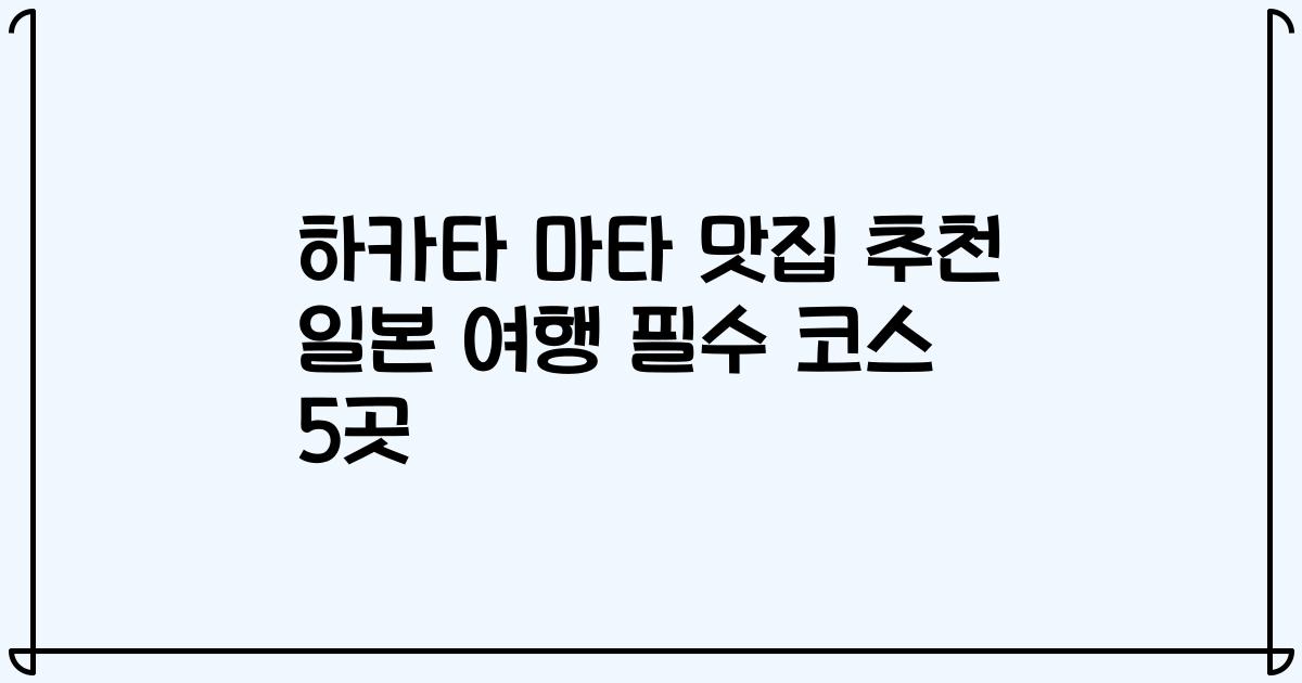 하카타 마타 맛집 추천 일본 여행 필수 코스 5곳