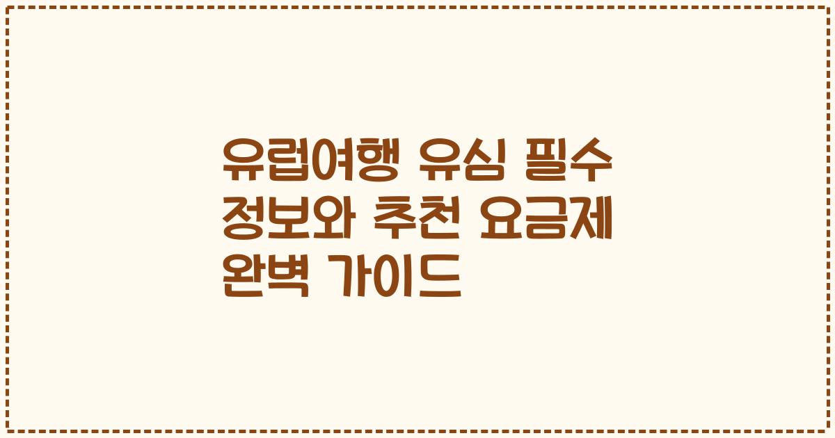 유럽여행 유심 필수 정보와 추천 요금제 완벽 가이드